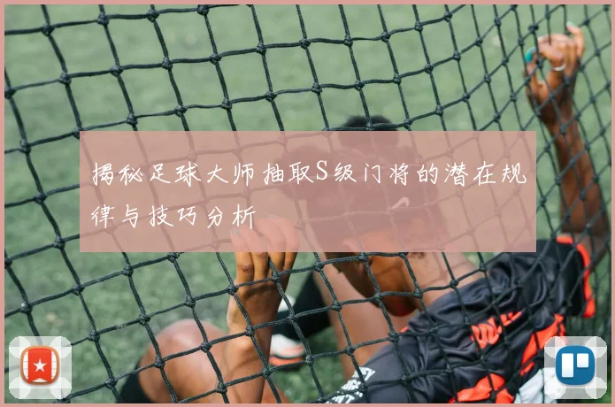 揭秘足球大师抽取S级门将的潜在规律与技巧分析